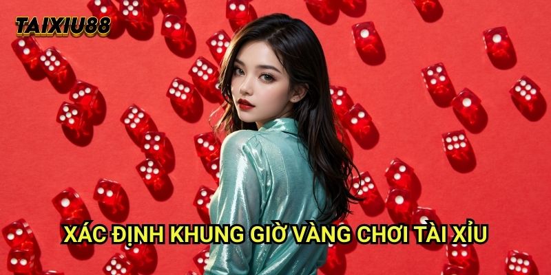 Khung giờ vàng chơi tài xỉu Tài xỉu - Lựa chọn thời điểm tốt nhất 1 Xác định Khung giờ vàng chơi tài xỉu